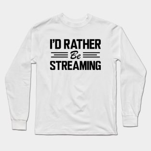 Streamer - I'd rather be streaming Long Sleeve T-Shirt